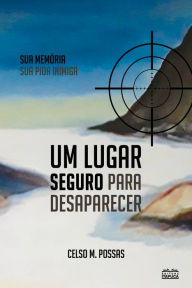 Title: Um lugar seguro para desaparecer, Author: Celso M. Possas