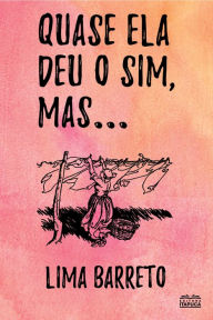 Title: Quase ela deu o sim, mas..., Author: Lima Barreto