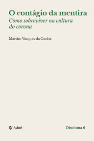 Title: O contágio da mentira: Como sobreviver na cultura do corona, Author: Martim Vasques da Cunha