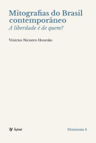 Title: Mitografias do Brasil contemporâneo: A liberdade é de quem?, Author: Vincius Nicastro Honesko