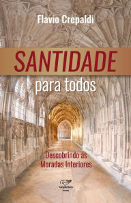 Title: Santidade para todos: Descobrindo as Moradas Interiores, Author: Flavio Crepaldi