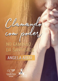 Title: Clamando com poder: No caminho da santidade, Author: Angela Abdo