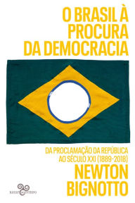 Title: O Brasil à procura da democracia: Da proclamação da República ao século XXI (1889-2018), Author: Newton Bignotto