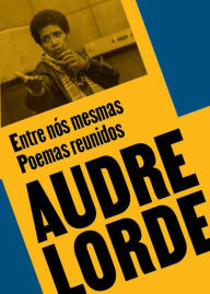 Title: Entre nós mesmas: Poemas reunidos, Author: Audre Lorde