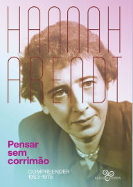 Title: Pensar sem corrimão: Compreender (1953-1975), Author: Hannah Arendt