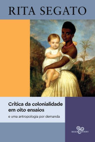Title: Crítica da colonialidade em oito ensaios: e uma antropologia por demanda, Author: Rita Segato