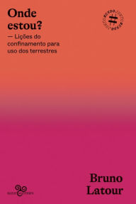 Title: Onde estou?: Lições do confinamento para uso dos terrestres, Author: Bruno Latour