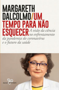 Title: Um tempo para não esquecer: A visão da ciência no enfrentamento da pandemia do coronavírus e o futuro da saúde, Author: Margareth Dalcolmo