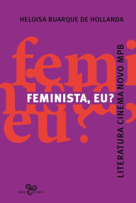 Title: Feminista, eu?: Literatura, Cinema Novo, MPB, Author: Heloisa Buarque de Hollanda