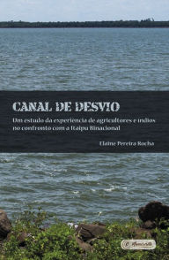 Title: Canal de Desvio: Um estudo da experiência de agricultores e índios no confronto com a Itaipu Binacional, Author: Elaine Pereira Rocha
