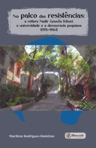 Title: No palco das resistências: a reitora Nadir Gouvêa Kfouri, a universidade e a democracia puquiana (1976-1984), Author: Marilene Rodrigues Quintino