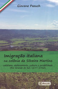 Title: Imigração italiana na colônia de Silveira Martins: cotidiano, deslocamento, cultura e sociabilidade (Rio Grande do Sul, 1877-1920), Author: Giovane Pazuch