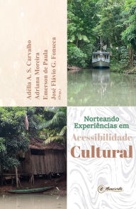 Title: Norteando Experiências em Acessibilidade Cultural, Author: Adélia A. S. Carvalho