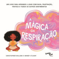 Title: A mágica da respiração: Um livro para aprender a lidar com raiva, frustração, tristeza e todos os outros sentimentos, Author: Christopher Willard