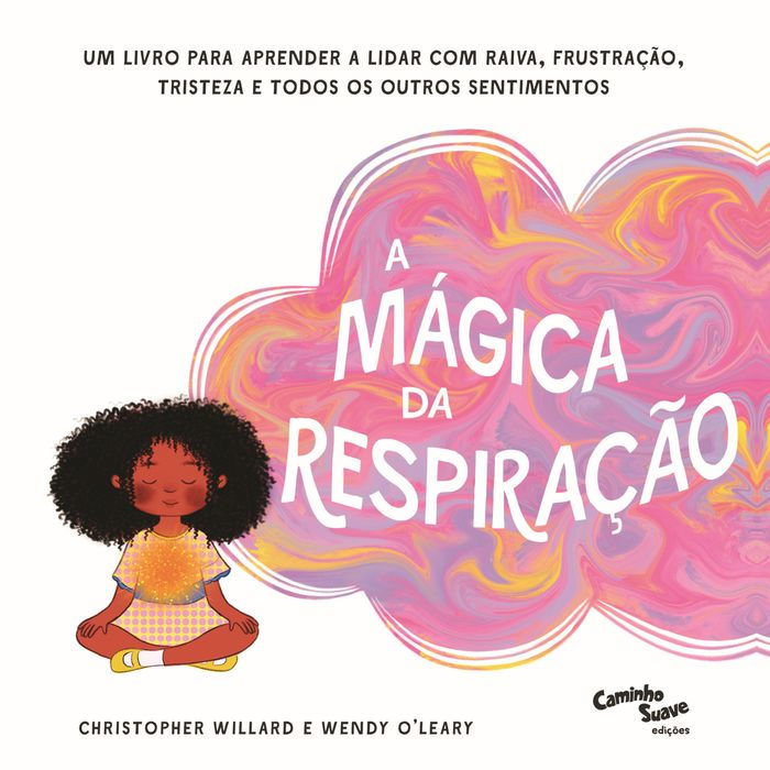 A mágica da respiração: Um livro para aprender a lidar com raiva, frustração, tristeza e todos os outros sentimentos