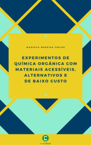 Title: Experimentos de química orgânica com materiais acessíveis, alternativos e de baixo custo, Author: Marcelo Moreira Freire