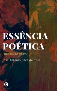 Title: Essência poética, Author: José Antonio Silva da Cruz