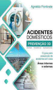 Title: O guia para prevenção de acidentes em casa: Áreas internas e externas, Author: Agnaldo Fontinele