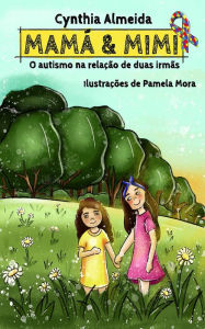 Title: Mamá & Mimi: O autismo na relação de duas irmãs, Author: Cynthia Almeida