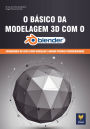 O Básico da Modelagem 3D com o Blender: Aprendendo do Zero como Modelar e Animar Figuras Tridimensionais