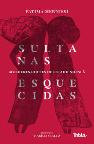 Title: Sultanas esquecidas: mulheres chefes de Estado no Islã, Author: Fatima Mernissi