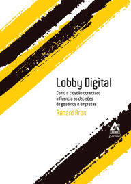 Title: Lobby Digital: Como o cidadão conectado influencia as decisões de governos e empresas, Author: Renard Aron