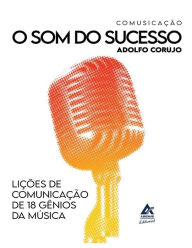 Title: Comusicação - O som do sucesso: Lições de comunicação de 18 gênios da música, Author: Adolfo Corujo