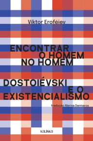 Title: Encontrar o homem no homem: Dostoiévski e o existencialismo, Author: Víktor Eroféiev