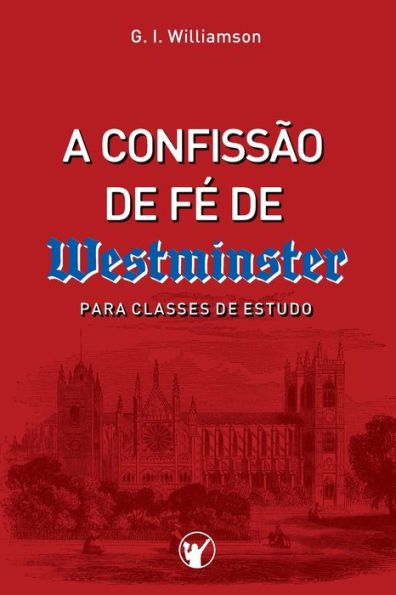 A Confissï¿½o de Fï¿½ de Westminster: Para Classes de Estudo