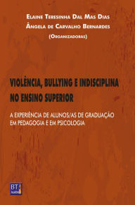 Title: VIOLÊNCIA, BULLYING E INDISCIPLINA NO ENSINO SUPERIOR: A EXPERIÊNCIA DE ALUNOS/AS DE GRADUAÇÃO EM PEDAGOGIA E EM PSICOLOGIA, Author: Elaine Teresinha Dal Mas Dias