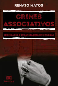 Title: Crimes associativos: sociedades e organizações criminosas, Author: Renato de Souza Matos Filho