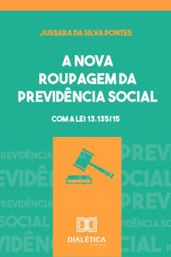 Title: A nova roupagem da previdência social: com a Lei 13.135/15, Author: Jussara da Silva Pontes