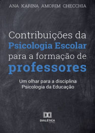 Title: Contribuições da Psicologia Escolar para a formação de professores: um olhar para a disciplina Psicologia da Educação, Author: Ana Karina Amorim Checchia