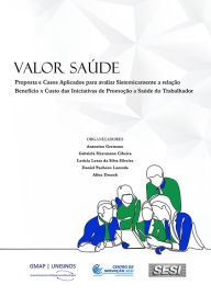 Title: Valor Saúde: Proposta e casos aplicados para avaliar sistemicamente a relação benefício x custo das iniciativas de promoção à saúde do trabalhador, Author: Antonio Germano