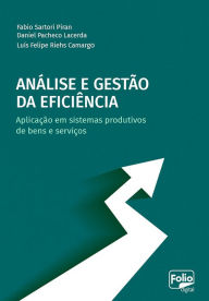 Title: Análise e gestão da eficiência: Aplicação em sistemas produtivos de bens e serviços, Author: Fabio Sartori Piran