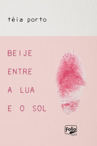 Title: Beije entre a lua e o sol, Author: Téia Porto