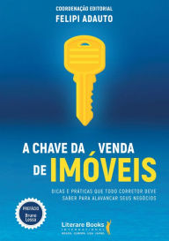 Title: A chave da venda de imóveis: dicas e práticas que todo corretor deve saber para alavancar seus negócios, Author: Felipi Adauto