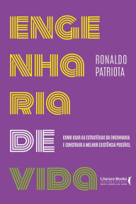 Title: Engenharia de vida: como usar as estratégias da engenharia e construir a melhor existência possível, Author: Ronaldo Patriota