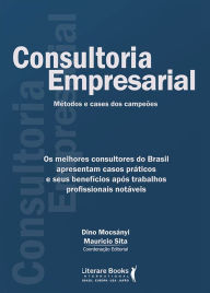 Title: Consultoria empresarial: os melhores consultores do brasil apresentam casos práticos e seus benefícios após trabalhos profissionais notáveis, Author: Maurício Sita