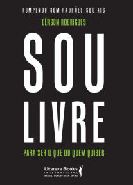 Title: Sou livre para ser o que ou quem quiser: rompendo com padrões sociais, Author: Gérson Rodrigues