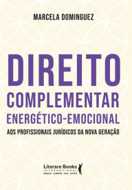 Title: Direito complementar energético-emocional: aos profissionais jurídicos da nova geração, Author: Marcela Dominguez