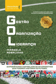 Title: GOL - Gestão Organização Liderança: experiências e conselhos de 20 dirigentes que fizeram história no futebol, Author: Marcelo Robalinho