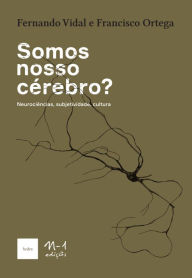 Title: Somos nosso cérebro?: Neurociências, subjetividade, cultura, Author: FERNANDO VIDAL