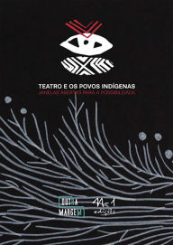 Title: Teatro e os povos indígenas: Janelas abertas para a possibilidade, Author: Naine Terena