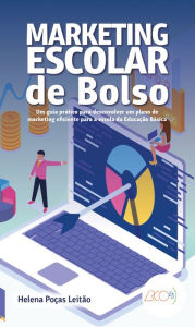 Title: Marketing escolar de bolso: Um guia prático para desenvolver um plano de marketing eficiente para a escola da Educação Básica, Author: Helena Poças Leitão