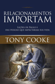 Title: Relacionamentos Importam: Lições de Paulo e das Pessoas que Impactaram sua Vida, Author: Tony Cooke