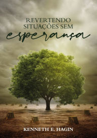 Title: Revertendo Situações sem Esperança, Author: Kenneth E Hagin