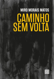 Title: Caminho sem volta, Author: Miro Morais Matos