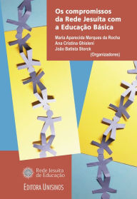 Title: Compromissos da Rede Jesuíta com a educação básica, Os - Vol. 1: Gestão educacional: formação, práticas e proposições, Author: Aparecida Marques da Rocha Auhtor