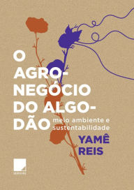 Title: O agronegócio do algodão: meio ambiente e sustentabilidade, Author: Yamê Reis